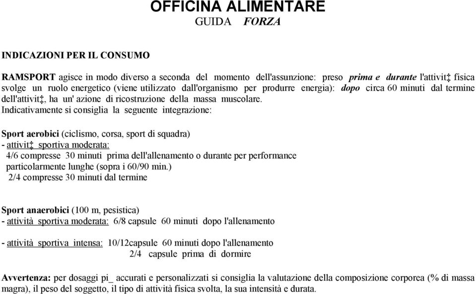 Indicativamente si consiglia la seguente integrazione: Sport aerobici (ciclismo, corsa, sport di squadra) - attivit sportiva moderata: 4/6 compresse 30 minuti prima dell'allenamento o durante per