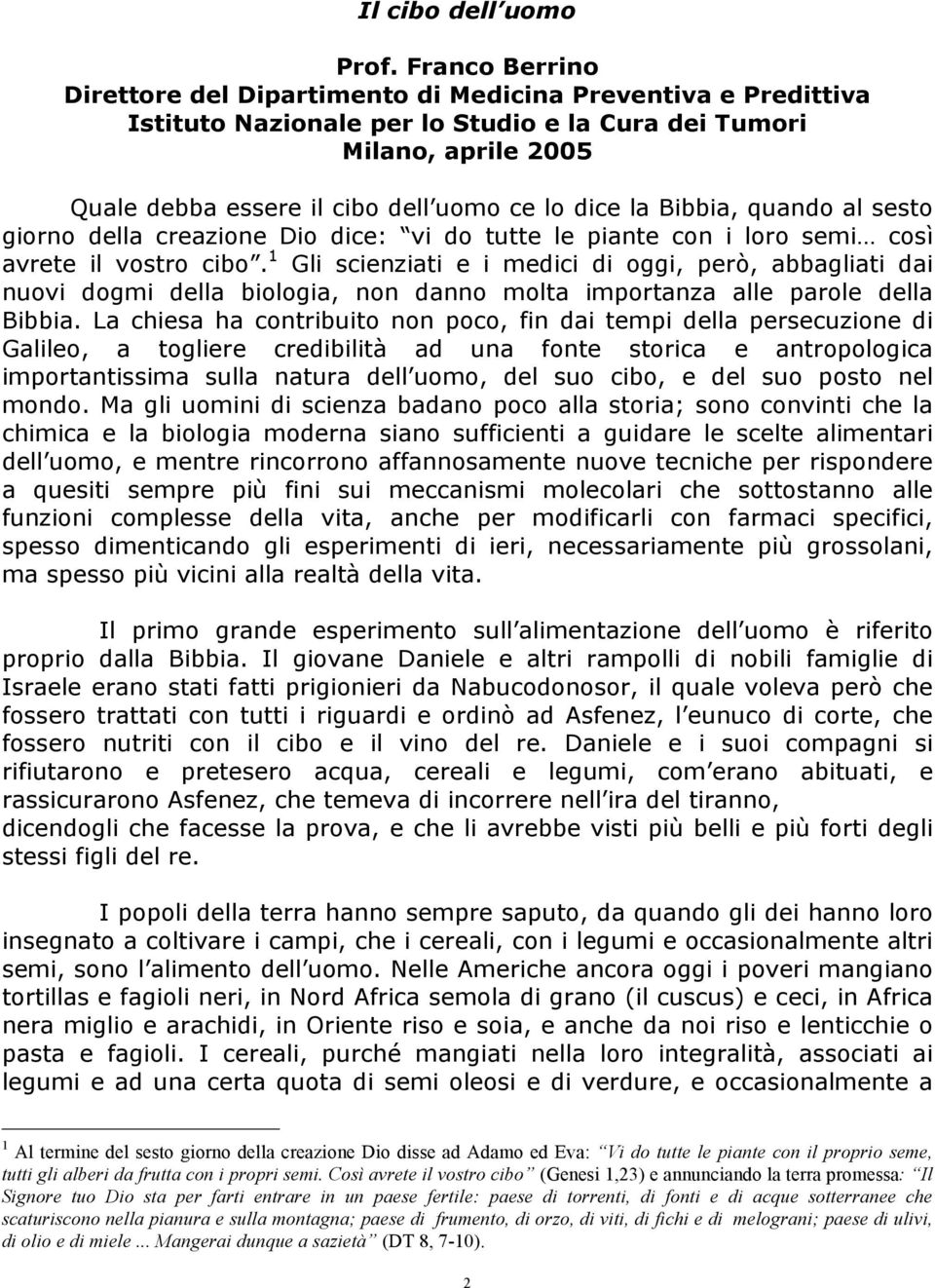 la Bibbia, quando al sesto giorno della creazione Dio dice: vi do tutte le piante con i loro semi così avrete il vostro cibo.