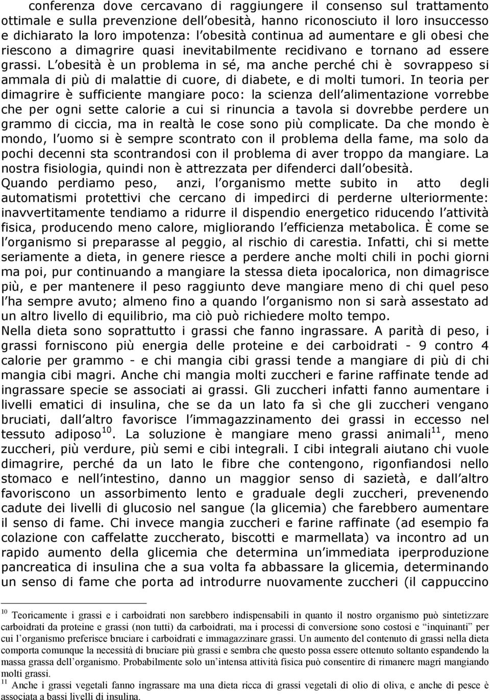 L obesità è un problema in sé, ma anche perché chi è sovrappeso si ammala di più di malattie di cuore, di diabete, e di molti tumori.