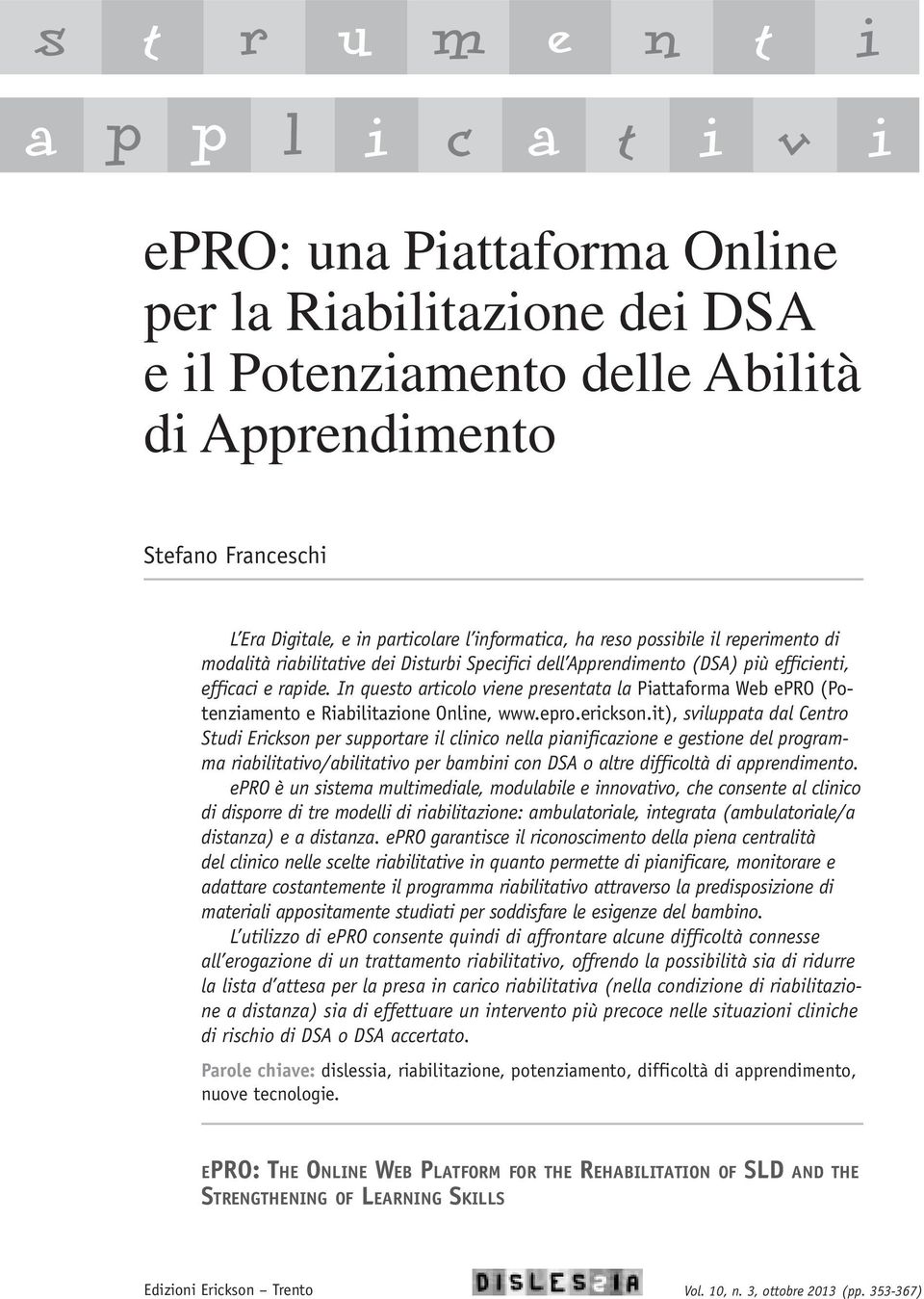 In questo articolo viene presentata la Piattaforma Web epro (Potenziamento e Riabilitazione Online, www.epro.erickson.