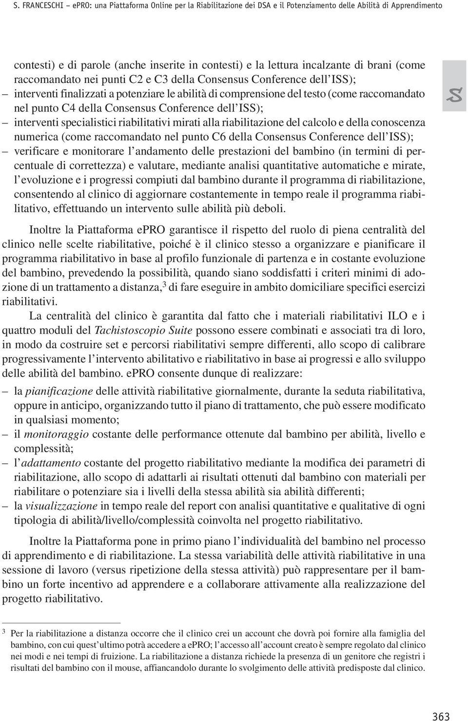 Consensus Conference dell ISS); interventi specialistici riabilitativi mirati alla riabilitazione del calcolo e della conoscenza numerica (come raccomandato nel punto C6 della Consensus Conference