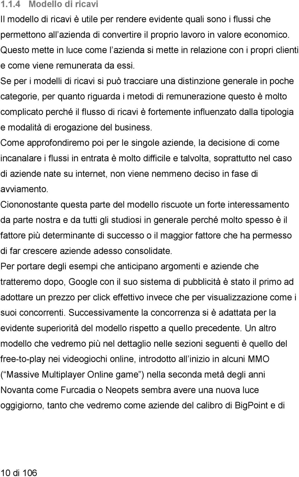 Se per i modelli di ricavi si può tracciare una distinzione generale in poche categorie, per quanto riguarda i metodi di remunerazione questo è molto complicato perché il flusso di ricavi è