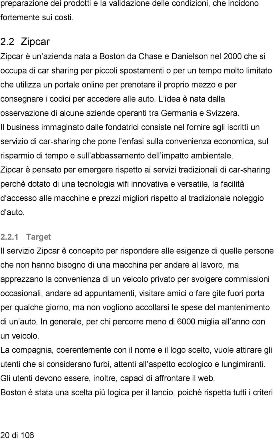 prenotare il proprio mezzo e per consegnare i codici per accedere alle auto. L idea è nata dalla osservazione di alcune aziende operanti tra Germania e Svizzera.