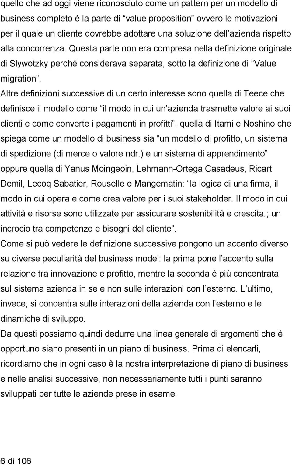 Altre definizioni successive di un certo interesse sono quella di Teece che definisce il modello come il modo in cui un azienda trasmette valore ai suoi clienti e come converte i pagamenti in