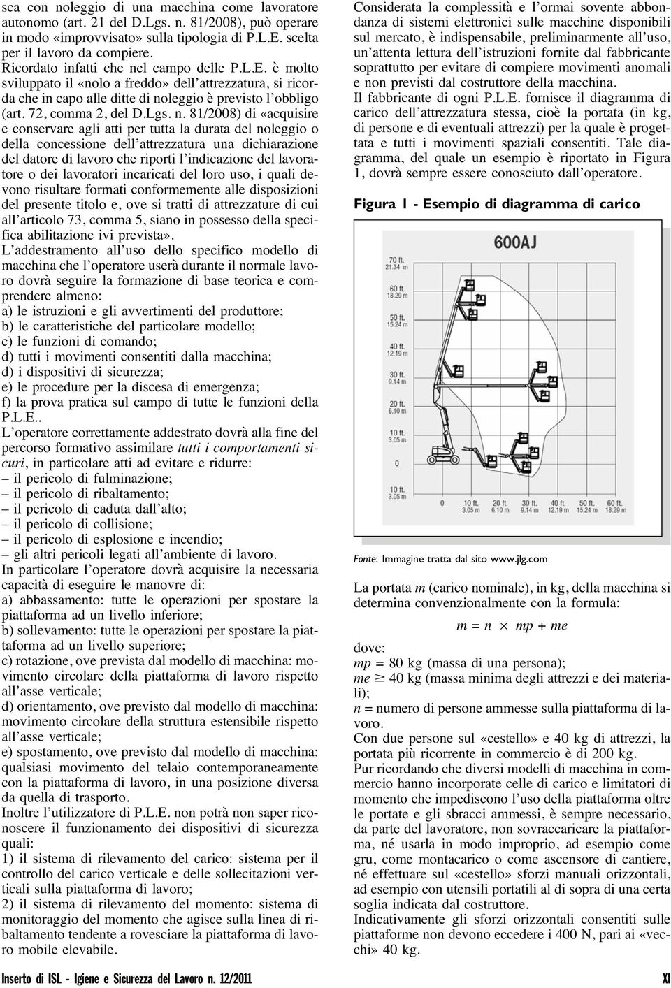 n. 81/2008) di «acquisire e conservare agli atti per tutta la durata del noleggio o della concessione dell attrezzatura una dichiarazione del datore di lavoro che riporti l indicazione del lavoratore