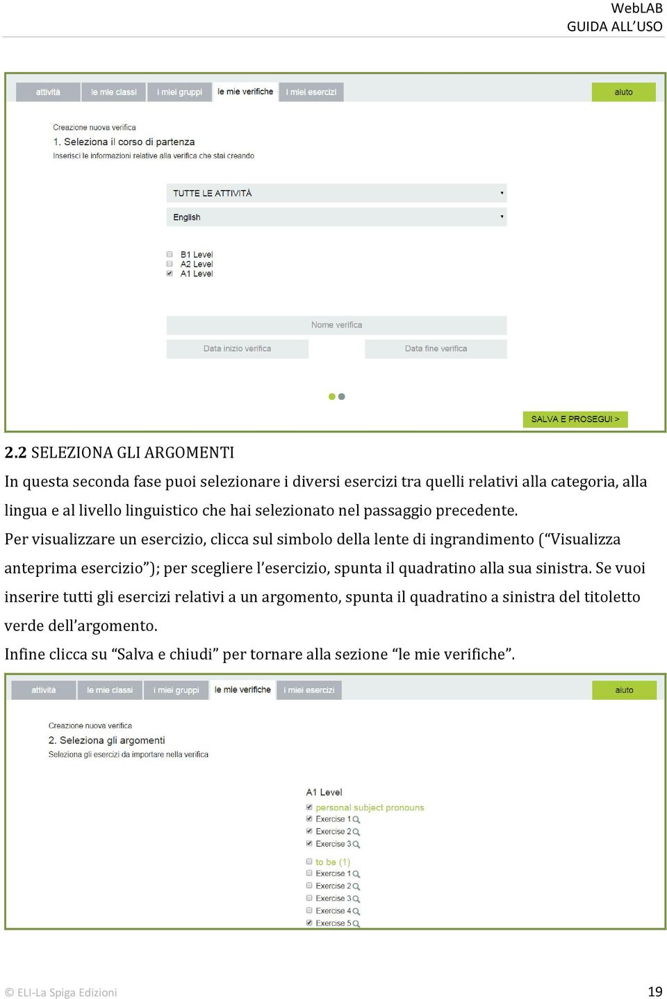 Per visualizzare un esercizio, clicca sul simbolo della lente di ingrandimento ( Visualizza anteprima esercizio ); per scegliere l esercizio, spunta il