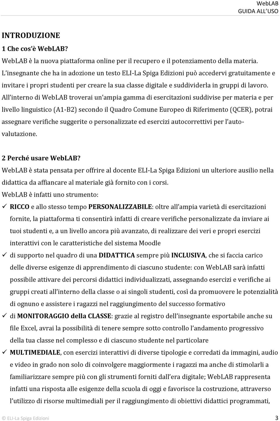 All interno di WebLAB troverai un ampia gamma di esercitazioni suddivise per materia e per livello linguistico (A1-B2) secondo il Quadro Comune Europeo di Riferimento (QCER), potrai assegnare