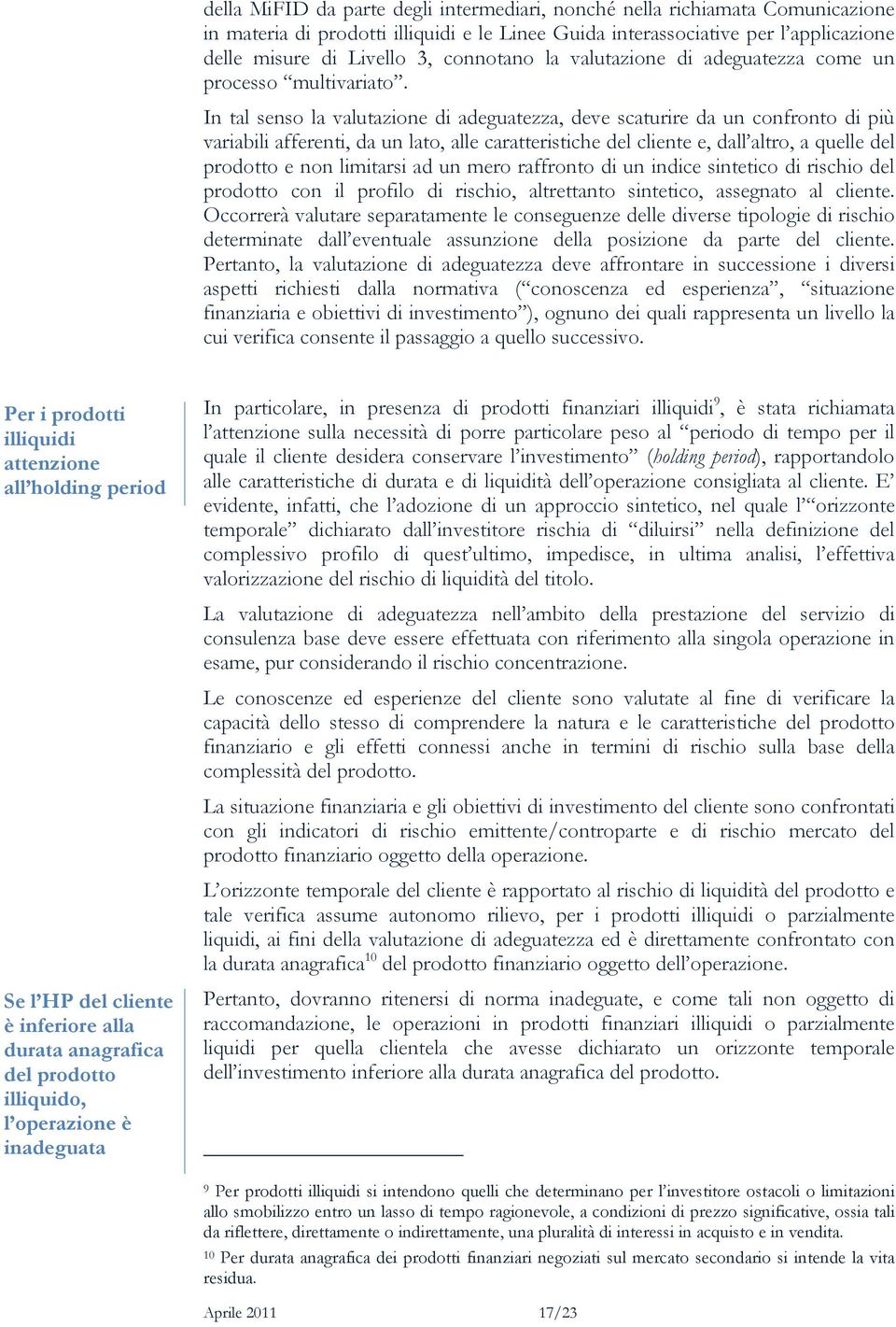 In tal senso la valutazione di adeguatezza, deve scaturire da un confronto di più variabili afferenti, da un lato, alle caratteristiche del cliente e, dall altro, a quelle del prodotto e non