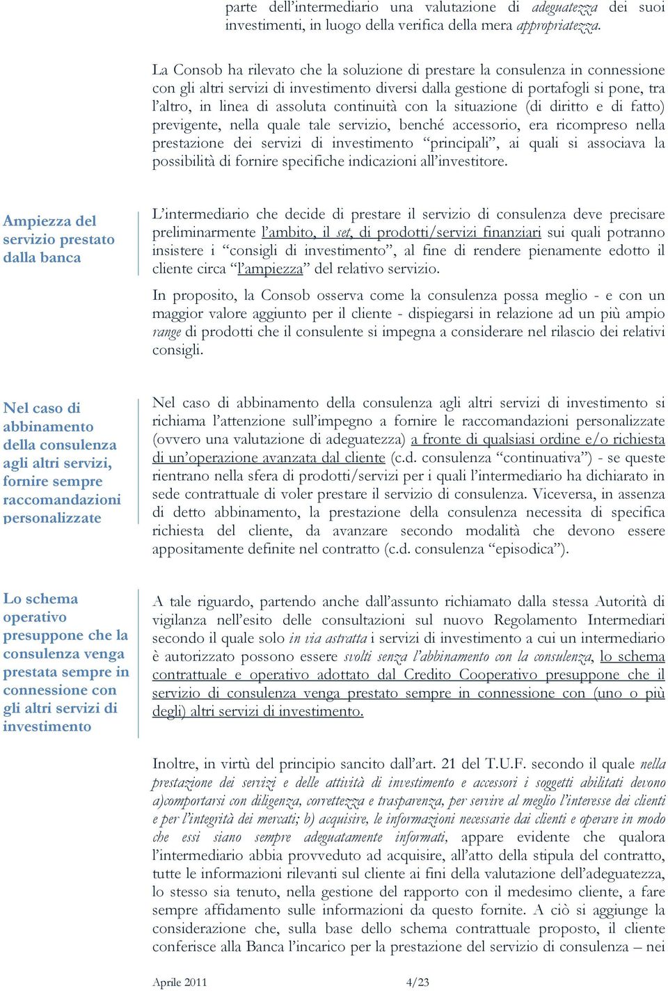 continuità con la situazione (di diritto e di fatto) previgente, nella quale tale servizio, benché accessorio, era ricompreso nella prestazione dei servizi di investimento principali, ai quali si