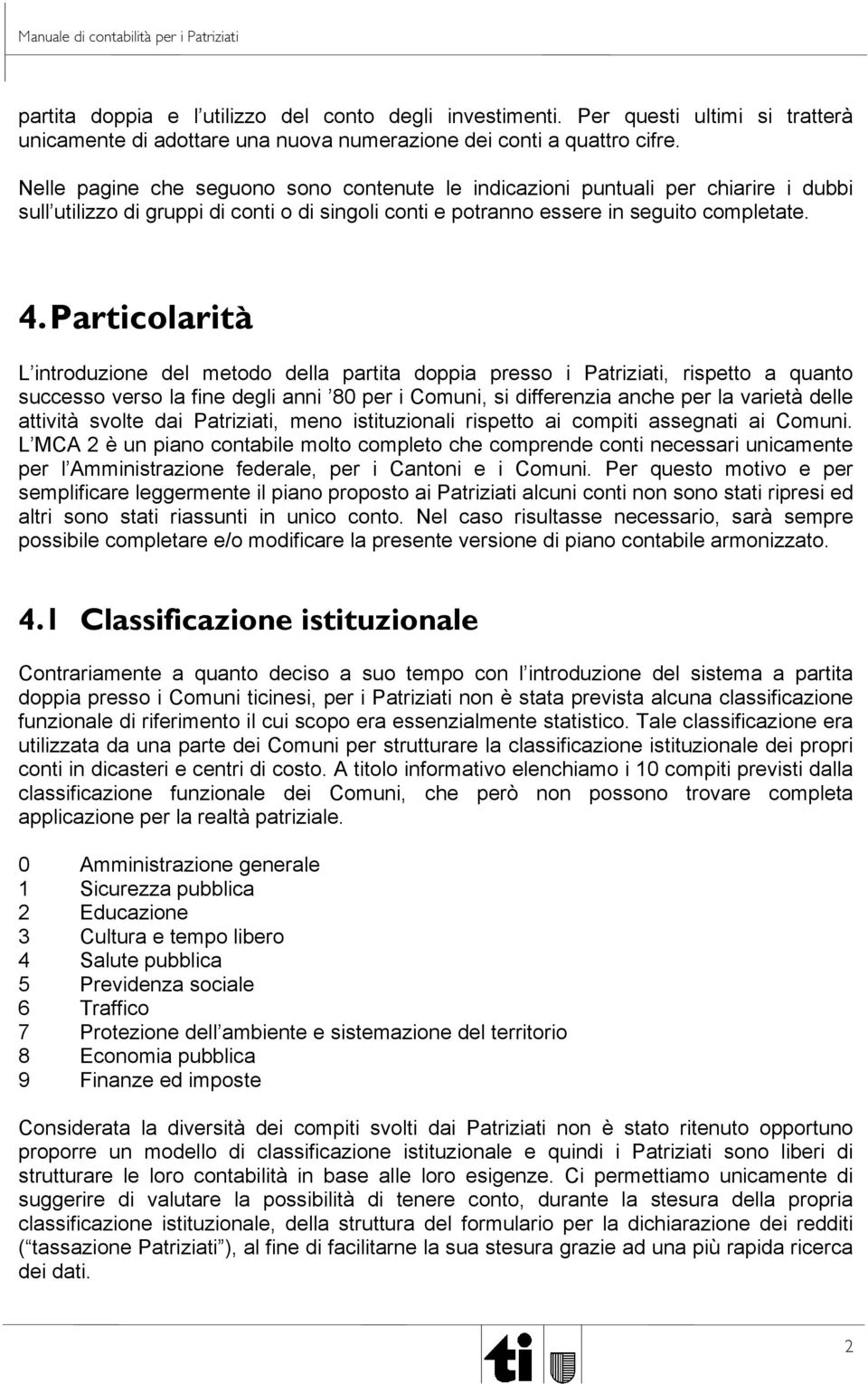 Particolarità L introduzione del metodo della partita doppia presso i Patriziati, rispetto a quanto successo verso la fine degli anni 80 per i Comuni, si differenzia anche per la varietà delle