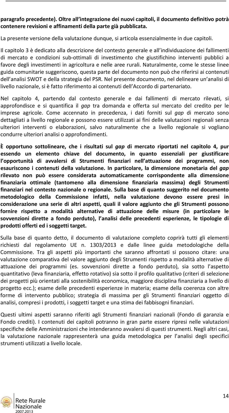 Il capitolo 3 è dedicato alla descrizione del contesto generale e all individuazione dei fallimenti di mercato e condizioni sub ottimali di investimento che giustifichino interventi pubblici a favore