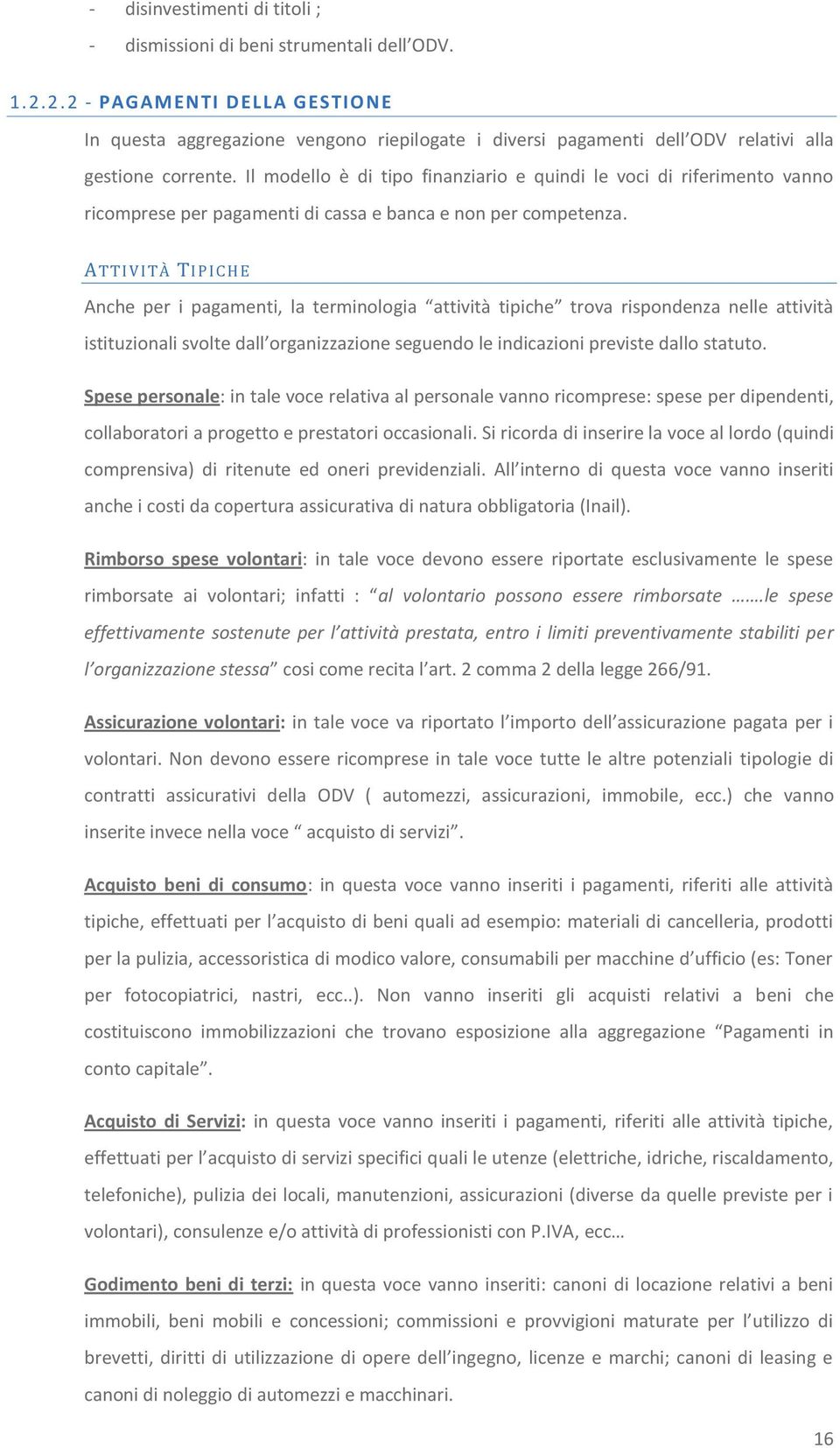 Il modello è di tipo finanziario e quindi le voci di riferimento vanno ricomprese per pagamenti di cassa e banca e non per competenza.