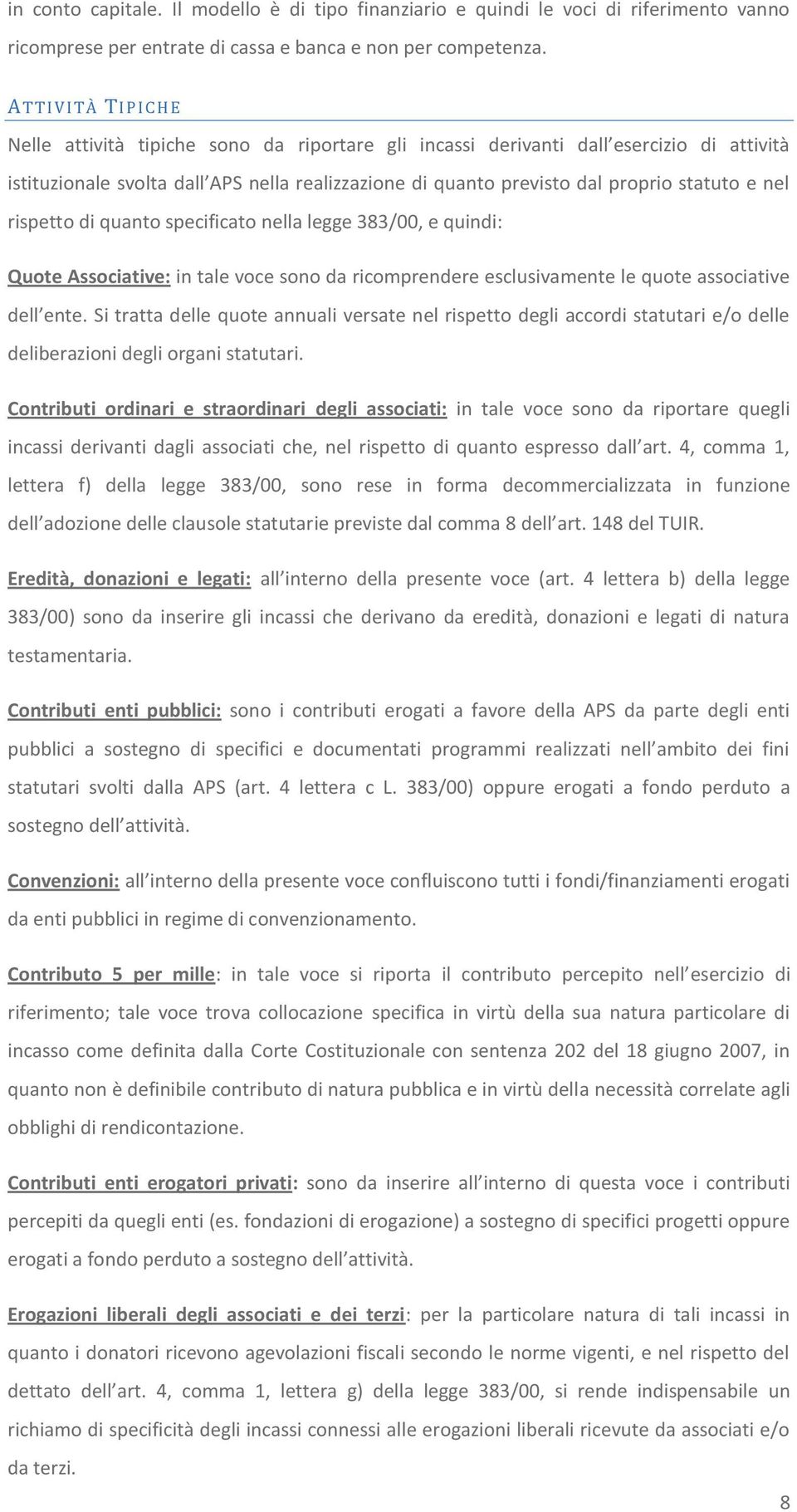 proprio statuto e nel rispetto di quanto specificato nella legge 383/00, e quindi: Quote Associative: in tale voce sono da ricomprendere esclusivamente le quote associative dell ente.