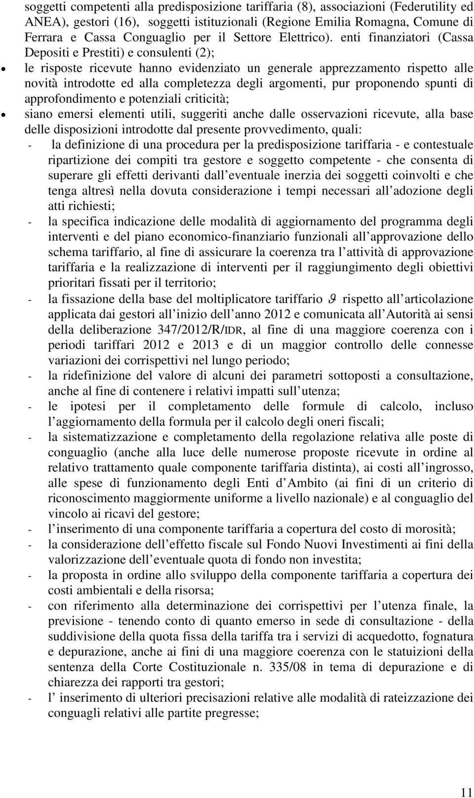 enti finanziatori (Cassa Depositi e Prestiti) e consulenti (2); le risposte ricevute hanno evidenziato un generale apprezzamento rispetto alle novità introdotte ed alla completezza degli argomenti,