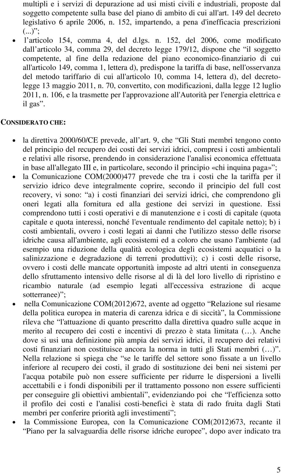 152, del 2006, come modificato dall articolo 34, comma 29, del decreto legge 179/12, dispone che il soggetto competente, al fine della redazione del piano economico-finanziario di cui all'articolo