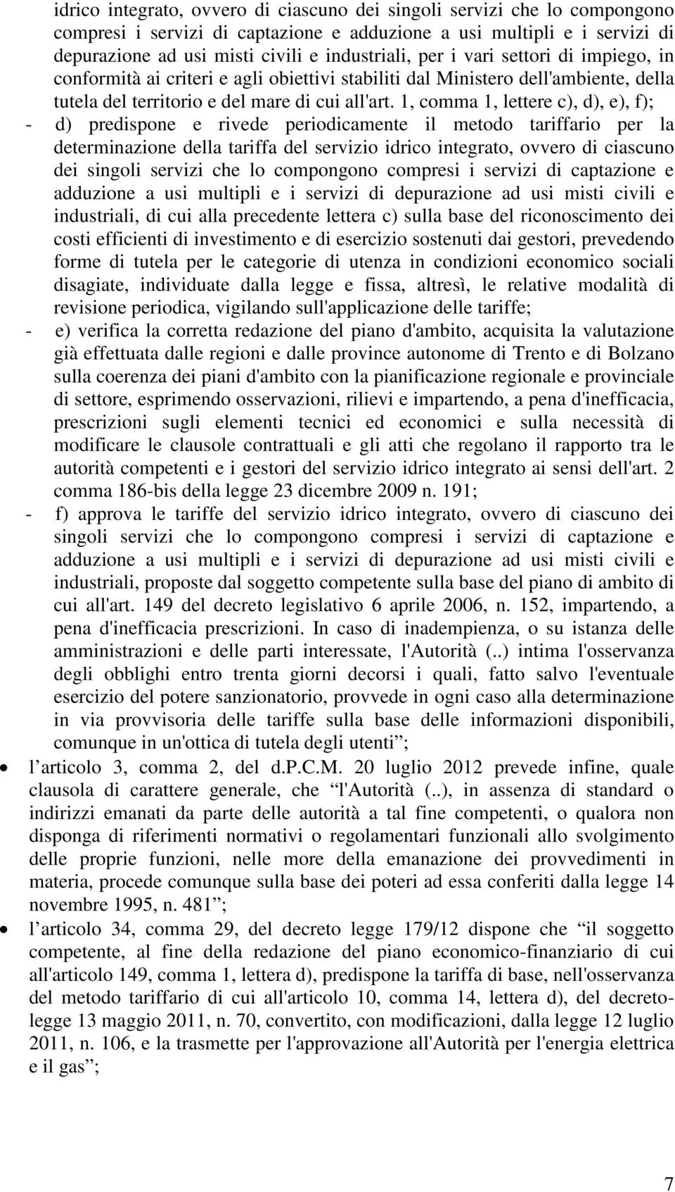 1, comma 1, lettere c), d), e), f); - d) predispone e rivede periodicamente il metodo tariffario per la determinazione della tariffa del servizio  di cui alla precedente lettera c) sulla base del