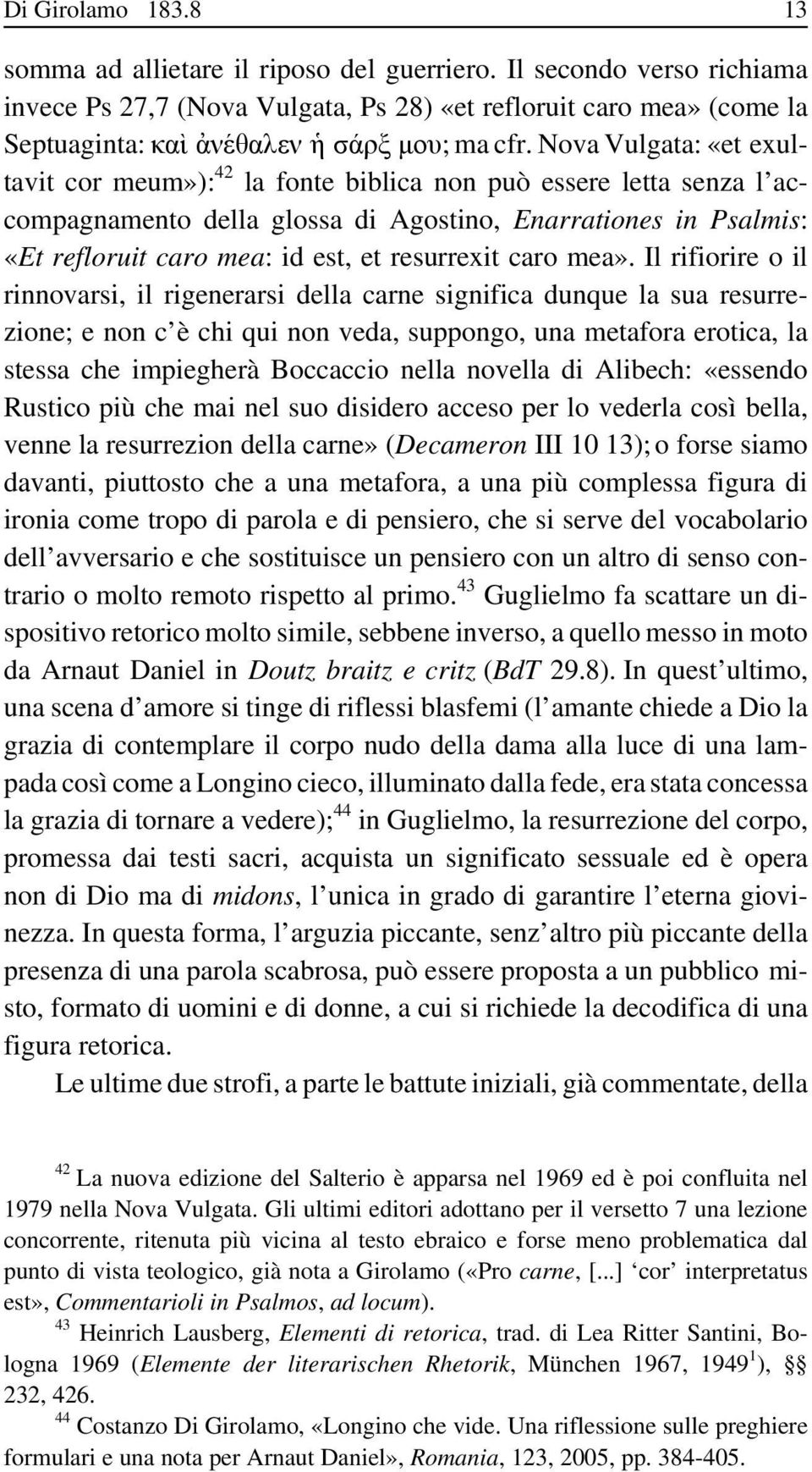 Nova Vulgata: «et exultavit cor meum»): 42 la fonte biblica non può essere letta senza l accompagnamento della glossa di Agostino, Enarrationes in Psalmis: «Et refloruit caro mea: id est, et