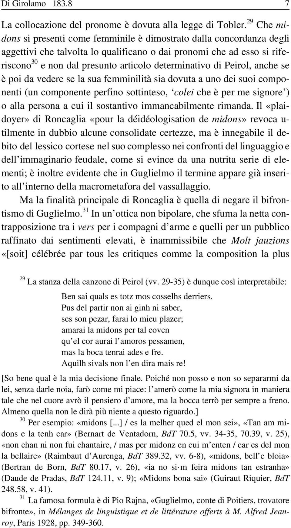 determinativo di Peirol, anche se è poi da vedere se la sua femminilità sia dovuta a uno dei suoi componenti (un componente perfino sottinteso, colei che è per me signore ) o alla persona a cui il