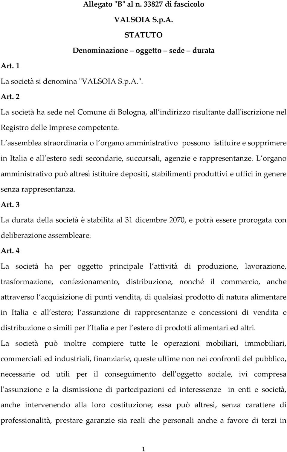 L assemblea straordinaria o l organo amministrativo possono istituire e sopprimere in Italia e all estero sedi secondarie, succursali, agenzie e rappresentanze.