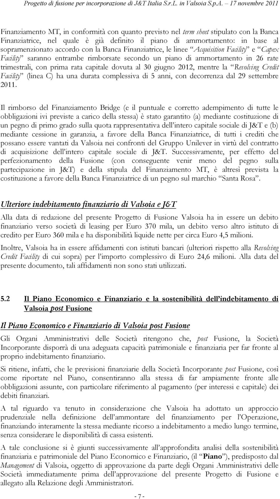 accordo con la Banca Finanziatrice, le linee Acquisition Facility e Capex Facility saranno entrambe rimborsate secondo un piano di ammortamento in 26 rate trimestrali, con prima rata capitale dovuta