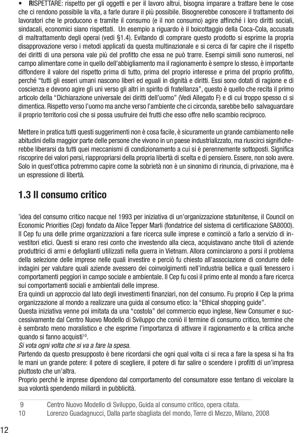 Un esempio a riguardo è il boicottaggio della Coca-Cola, accusata di maltrattamento degli operai (vedi 1.4).