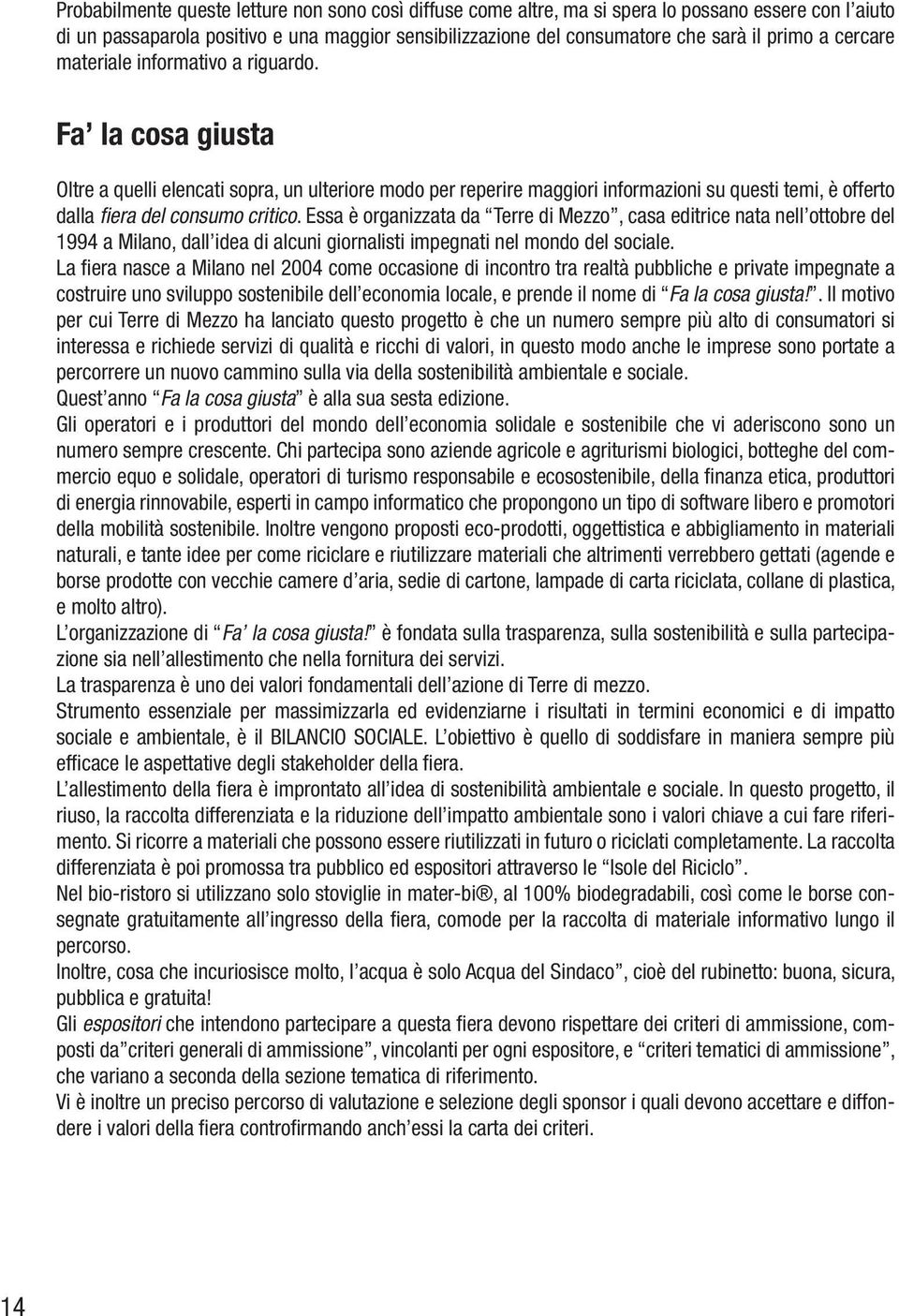 Fa la cosa giusta Oltre a quelli elencati sopra, un ulteriore modo per reperire maggiori informazioni su questi temi, è offerto dalla fiera del consumo critico.