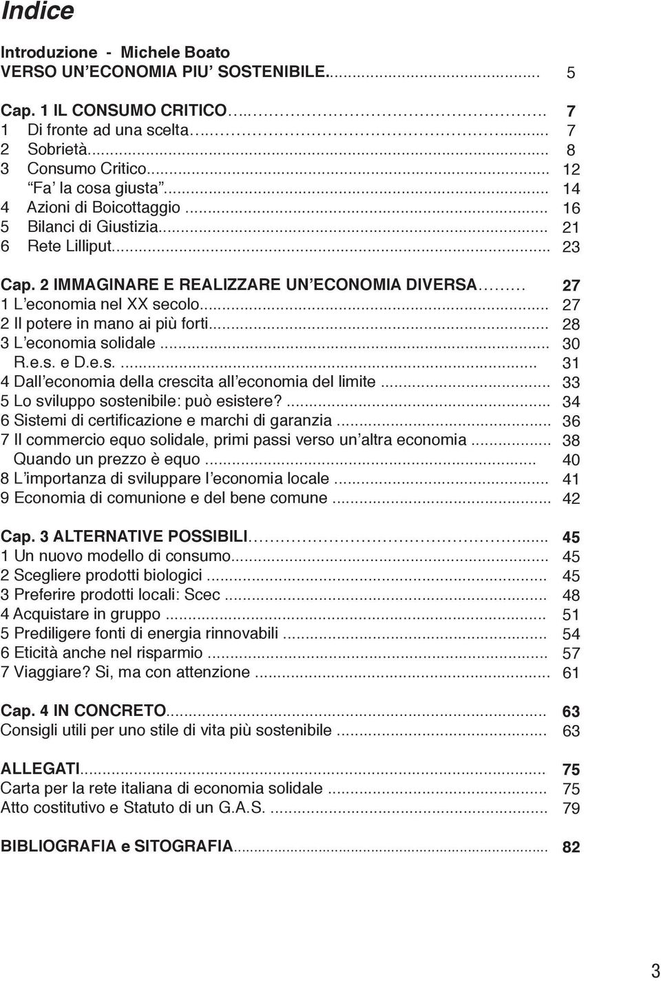 .. 3 L economia solidale... R.e.s. e D.e.s.... 4 Dall economia della crescita all economia del limite... 5 Lo sviluppo sostenibile: può esistere?... 6 Sistemi di certificazione e marchi di garanzia.