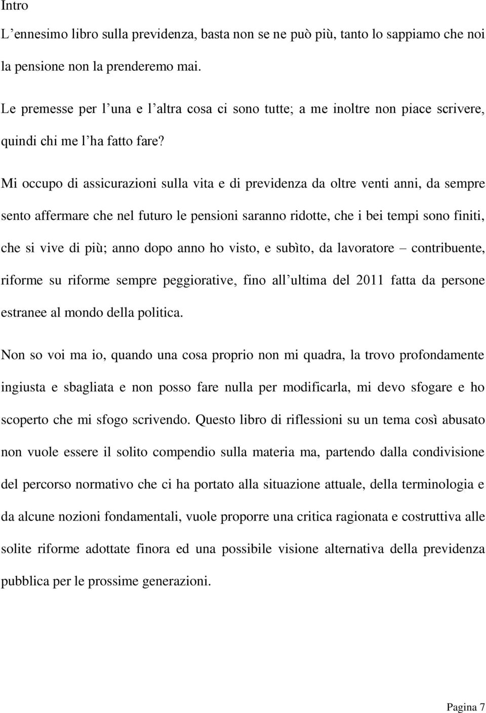 Mi occupo di assicurazioni sulla vita e di previdenza da oltre venti anni, da sempre sento affermare che nel futuro le pensioni saranno ridotte, che i bei tempi sono finiti, che si vive di più; anno