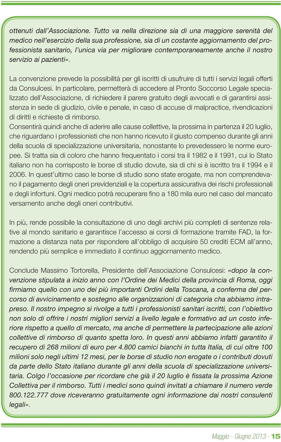 contemporaneamente anche il nostro servizio ai pazienti». La convenzione prevede la possibilità per gli iscritti di usufruire di tutti i servizi legali offerti da Consulcesi.