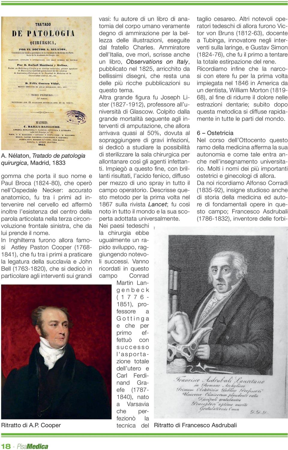 In Inghilterra furono allora famosi Astley Paston Cooper (1768-1841), che fu tra i primi a praticare la legatura della succlavia e John Bell (1763-1820), che si dedicò in particolare agli interventi