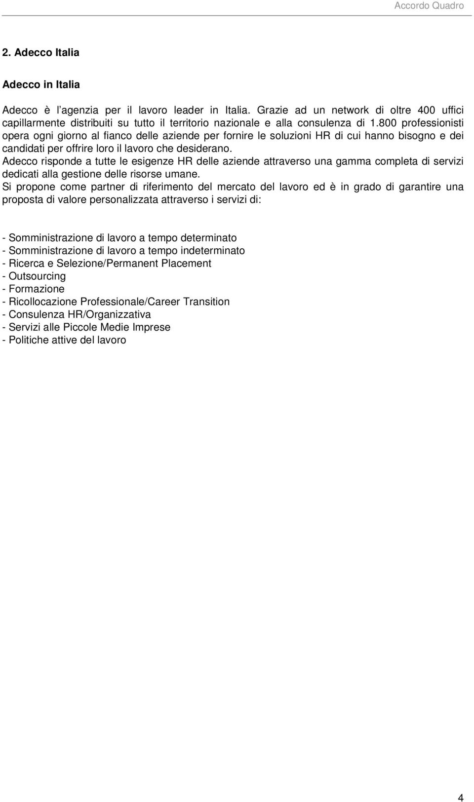 800 professionisti opera ogni giorno al fianco delle aziende per fornire le soluzioni HR di cui hanno bisogno e dei candidati per offrire loro il lavoro che desiderano.