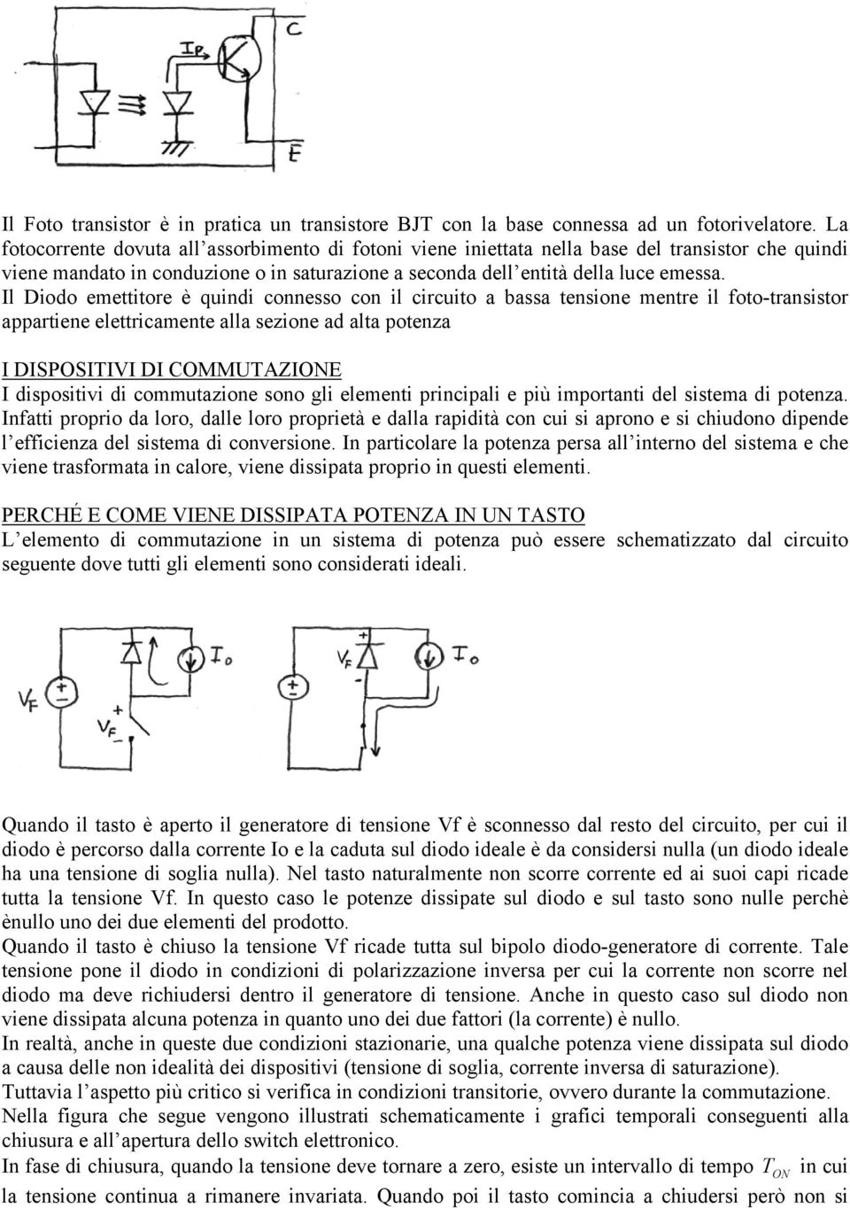 Il Diodo emettitore è quindi connesso con il circuito a bassa tensione mentre il foto-transistor appartiene elettricamente alla sezione ad alta potenza I DISPOSITIVI DI COMMUTAZIONE I dispositivi di