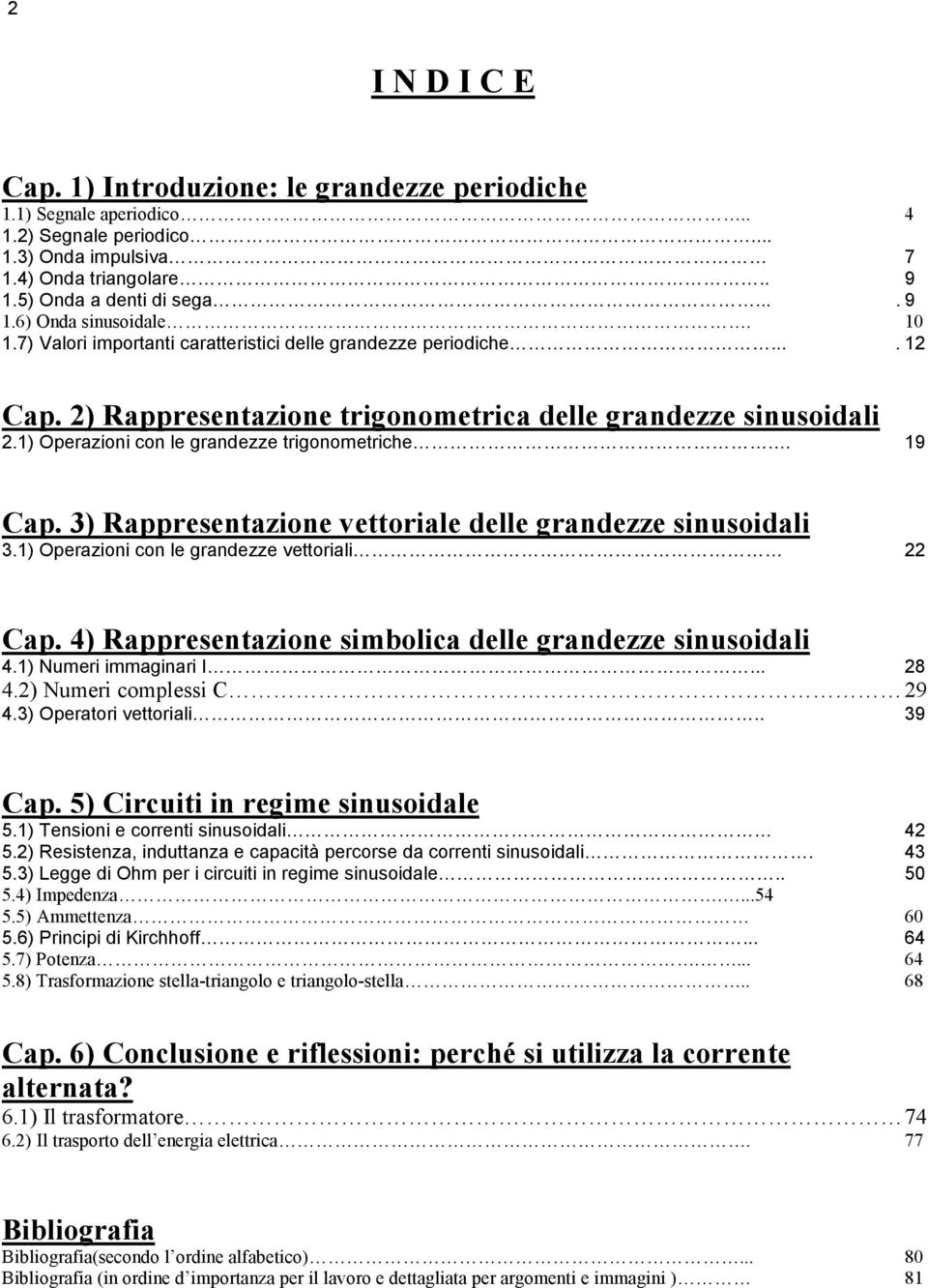 3) Rappresentazione vettoriale delle grandezze sinusoidali 3.1) Operazioni con le grandezze vettoriali 22 Cap. 4) Rappresentazione simbolica delle grandezze sinusoidali 4.1) Numeri immaginari I... 28 4.