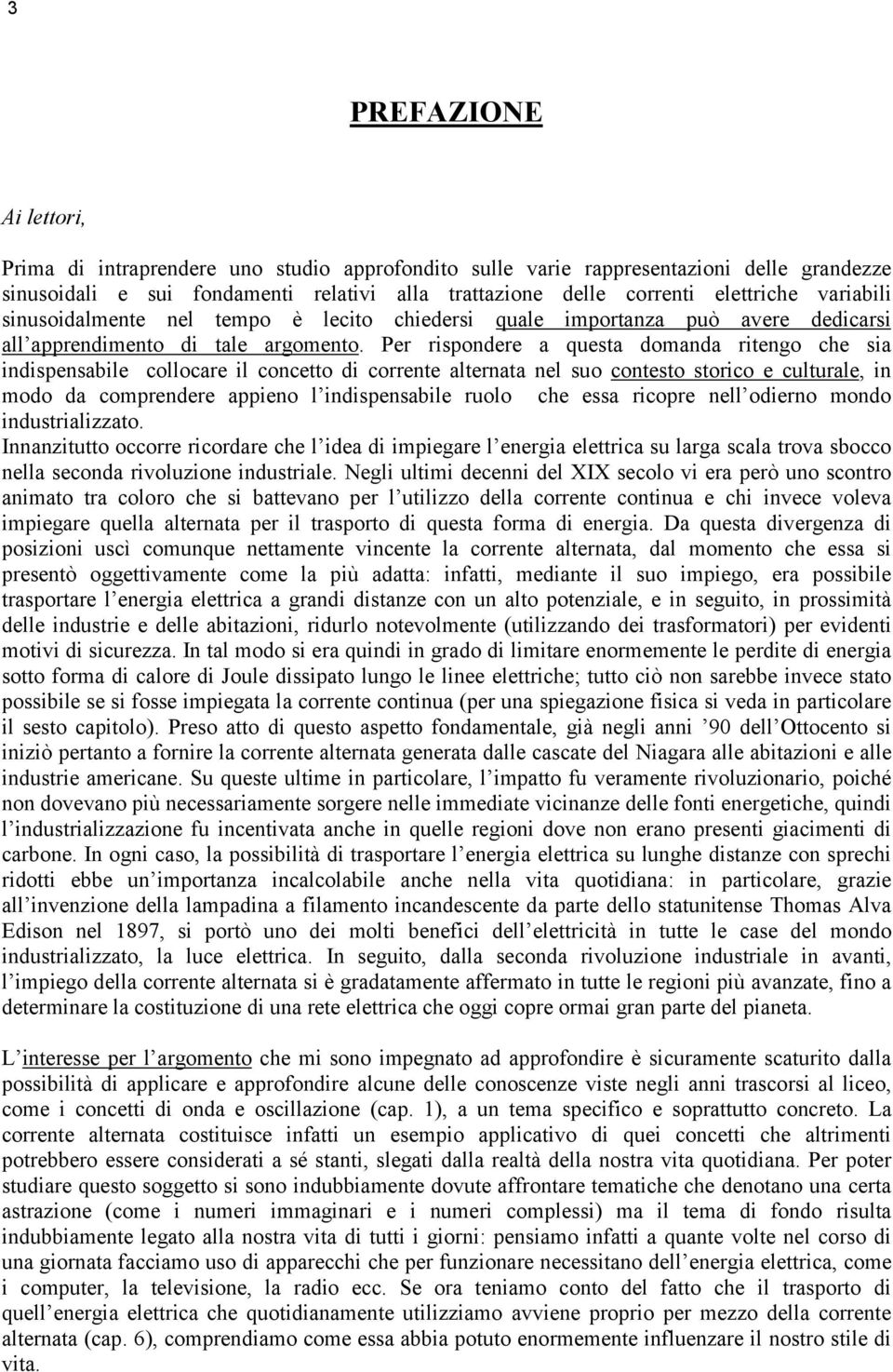 Per rispondere a questa domanda ritengo che sia indispensabile collocare il concetto di corrente alternata nel suo contesto storico e culturale, in modo da comprendere appieno l indispensabile ruolo