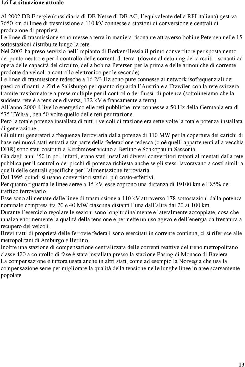 Nel 2003 ha preso servizio nell impianto di Borken/Hessia il primo convertitore per spostamento del punto neutro e per il controllo delle correnti di terra (dovute al detuning dei circuiti risonanti