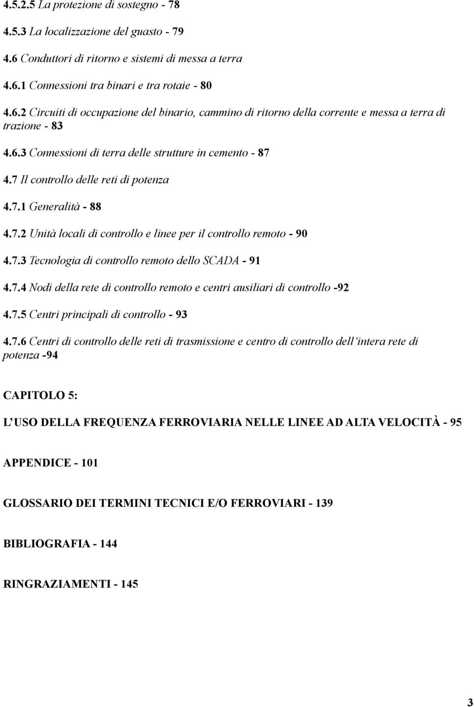 7.4 Nodi della rete di controllo remoto e centri ausiliari di controllo -92 4.7.5 Centri principali di controllo - 93 4.7.6 Centri di controllo delle reti di trasmissione e centro di controllo dell