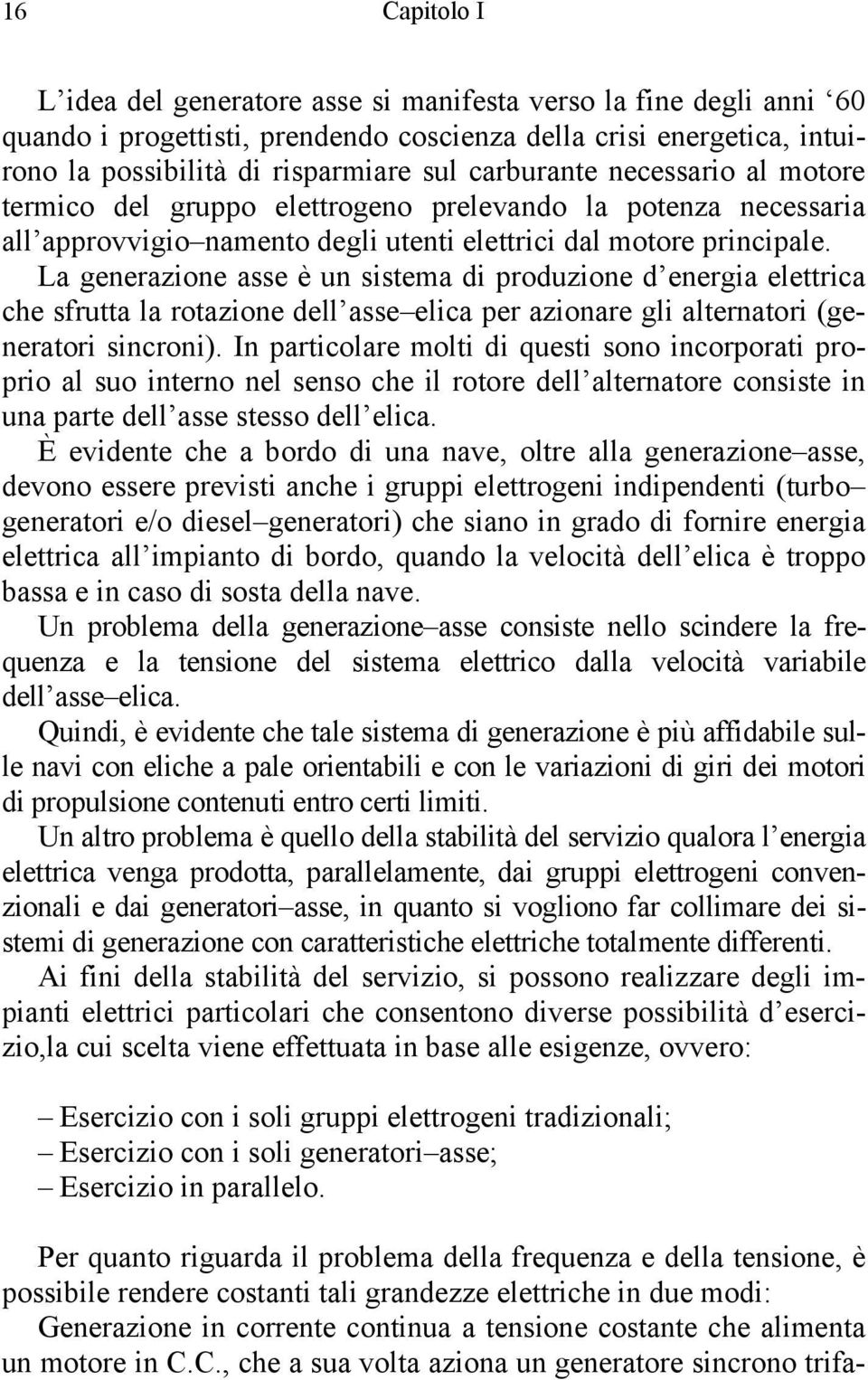 La generazione asse è un sistema di produzione d energia elettrica che sfrutta la rotazione dell asse elica per azionare gli alternatori (generatori sincroni).