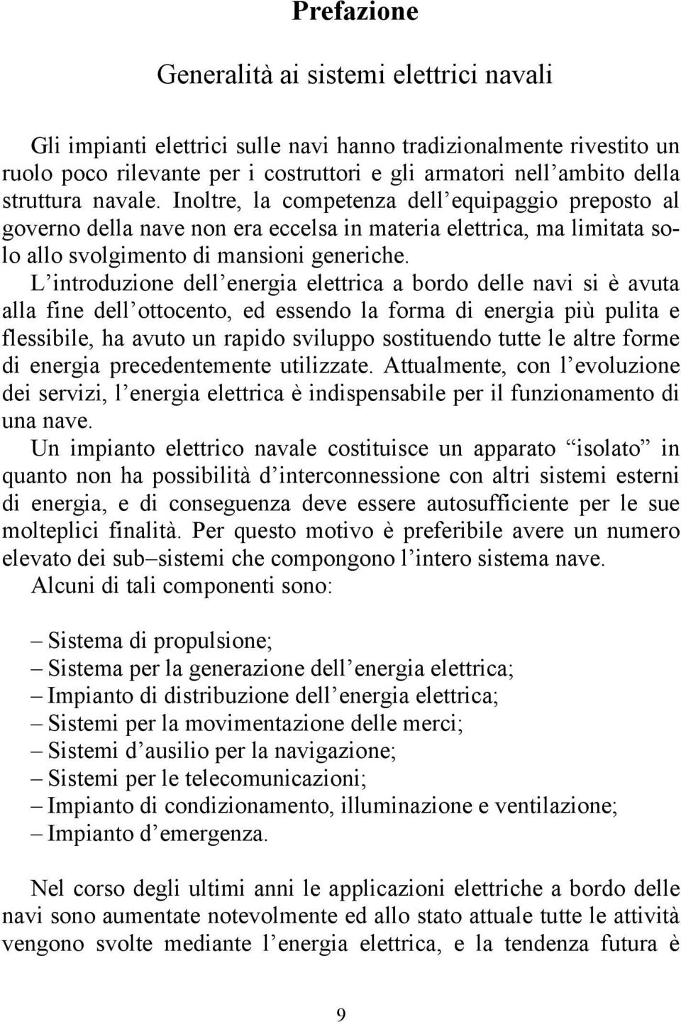 L introduzione dell energia elettrica a bordo delle navi si è avuta alla fine dell ottocento, ed essendo la forma di energia più pulita e flessibile, ha avuto un rapido sviluppo sostituendo tutte le