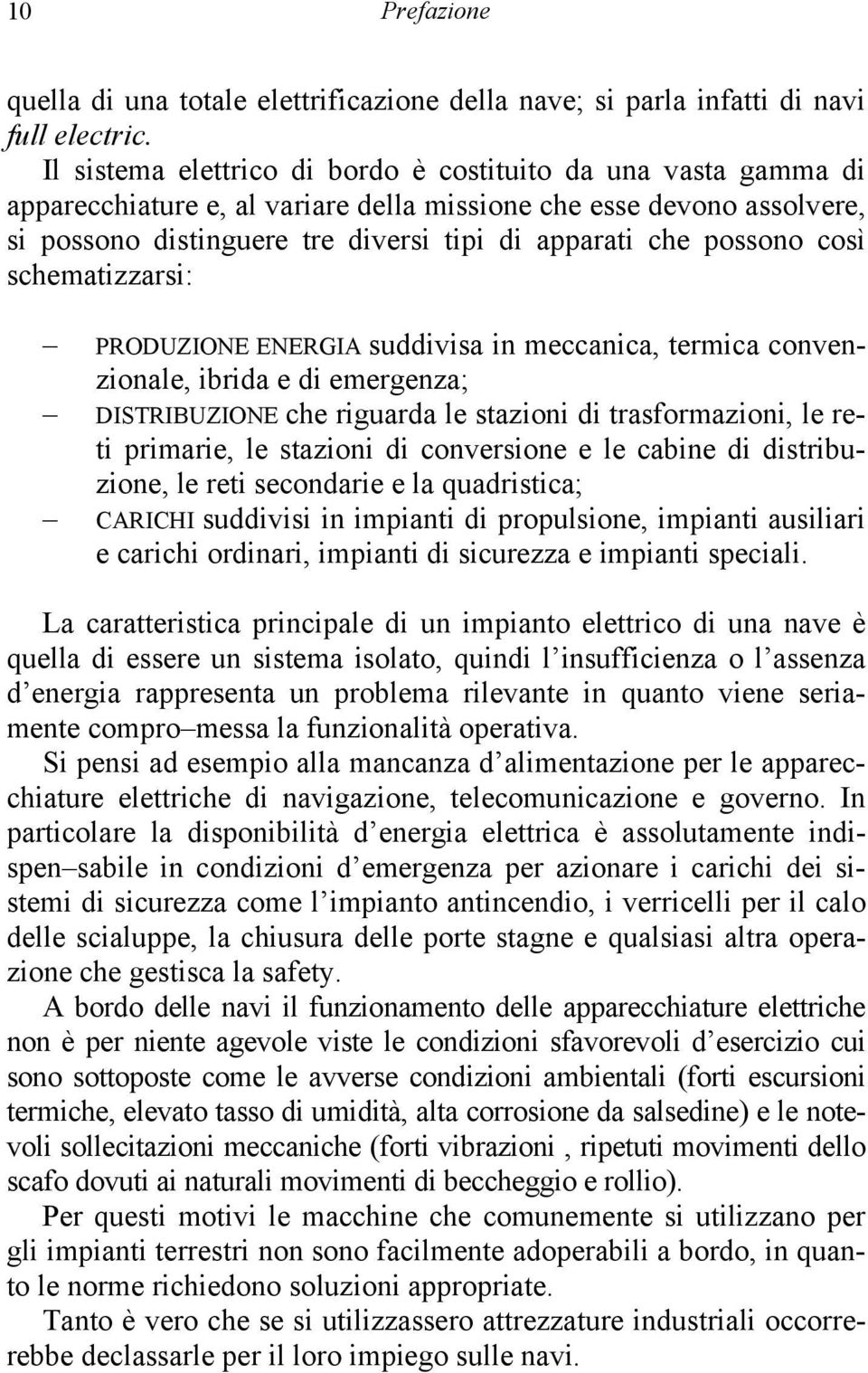 possono così schematizzarsi: PRODUZIONE ENERGIA suddivisa in meccanica, termica convenzionale, ibrida e di emergenza; DISTRIBUZIONE che riguarda le stazioni di trasformazioni, le reti primarie, le