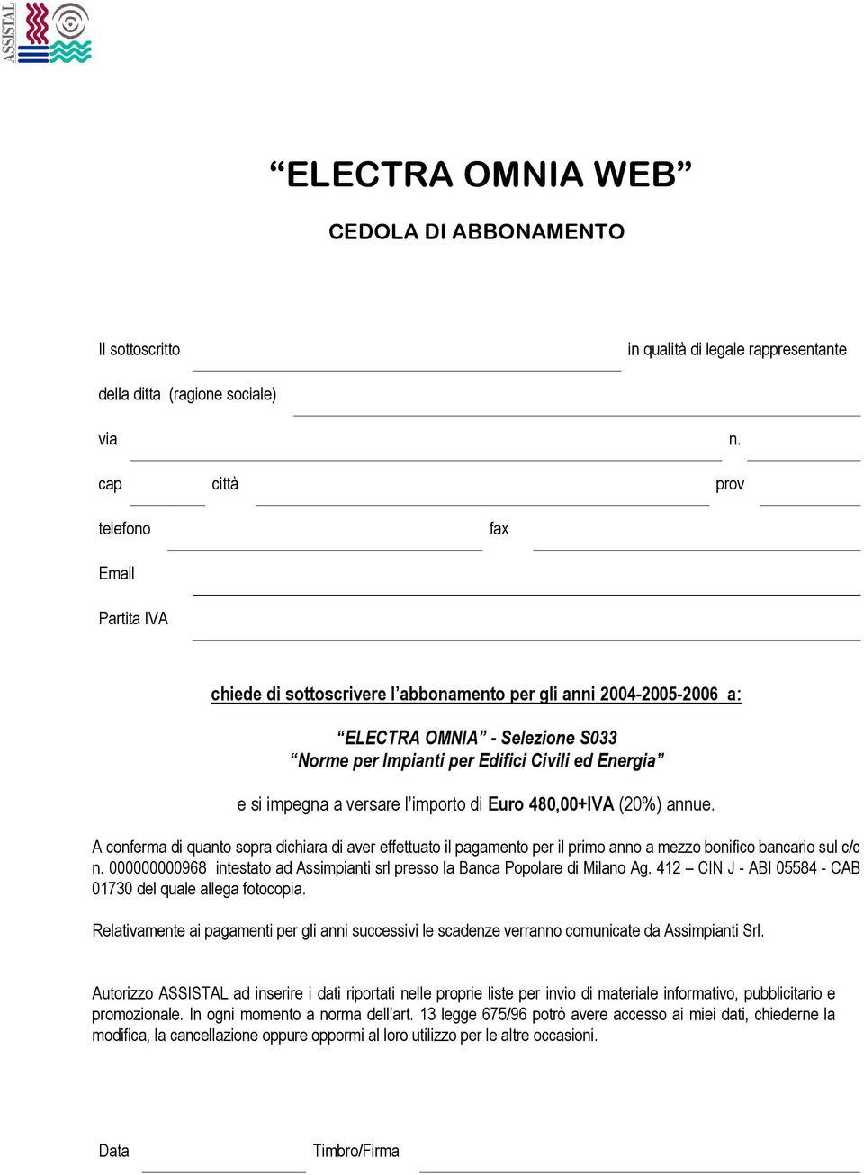 impegna a versare l importo di Euro 480,00+IVA (20%) annue. A conferma di quanto sopra dichiara di aver effettuato il pagamento per il primo anno a mezzo bonifico bancario sul c/c n.