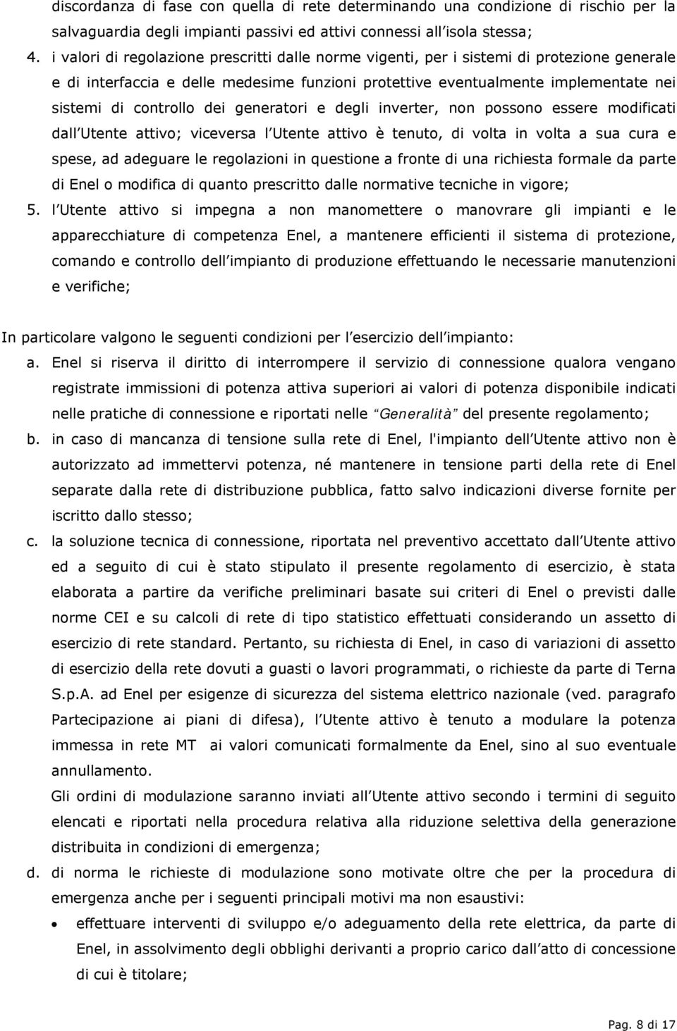 dei generatori e degli inverter, non possono essere modificati dall Utente attivo; viceversa l Utente attivo è tenuto, di volta in volta a sua cura e spese, ad adeguare le regolazioni in questione a