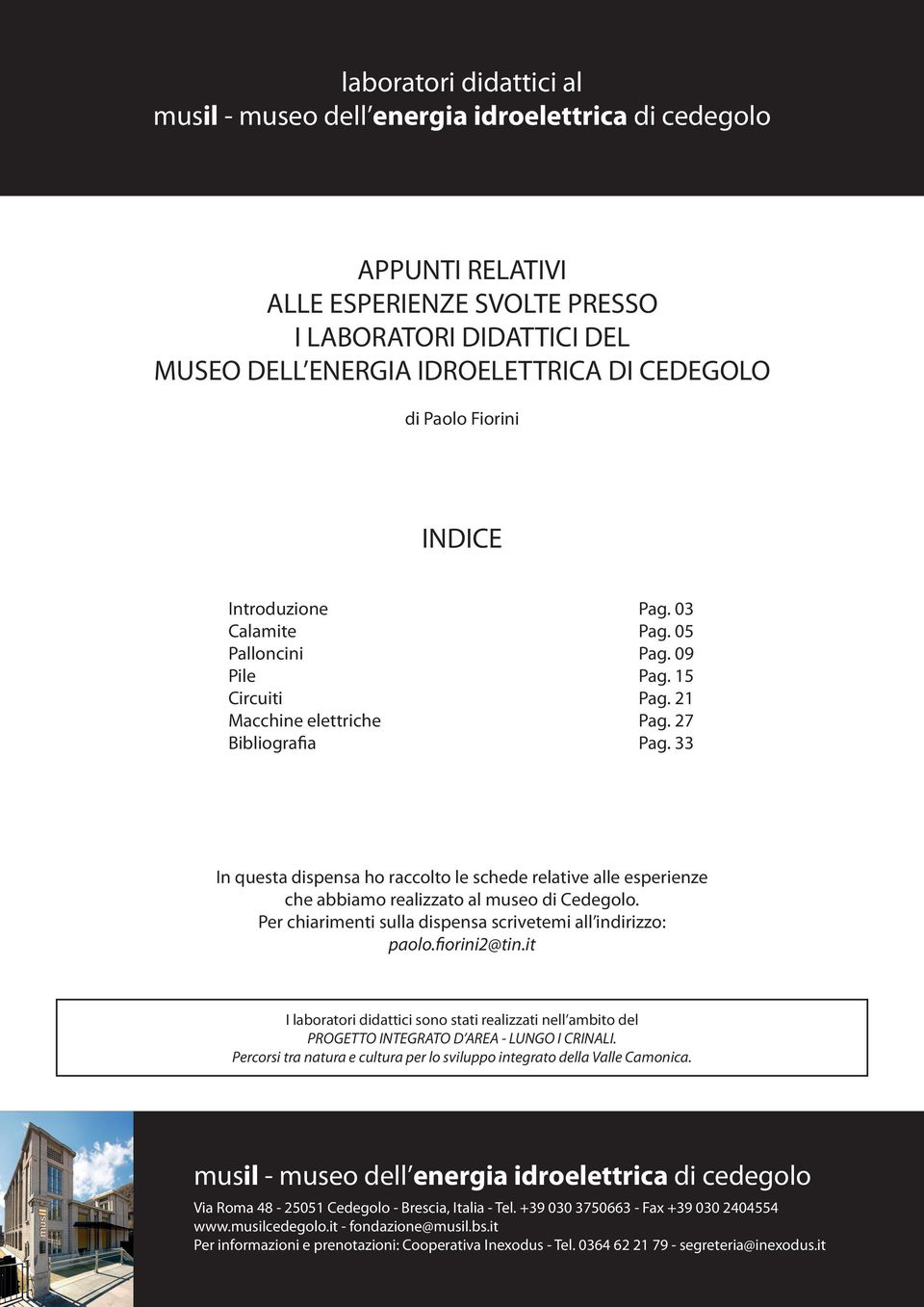 33 In questa dispensa ho raccolto le schede relative alle esperienze che abbiamo realizzato al museo di Cedegolo. Per chiarimenti sulla dispensa scrivetemi all indirizzo: paolo.fiorini2@tin.