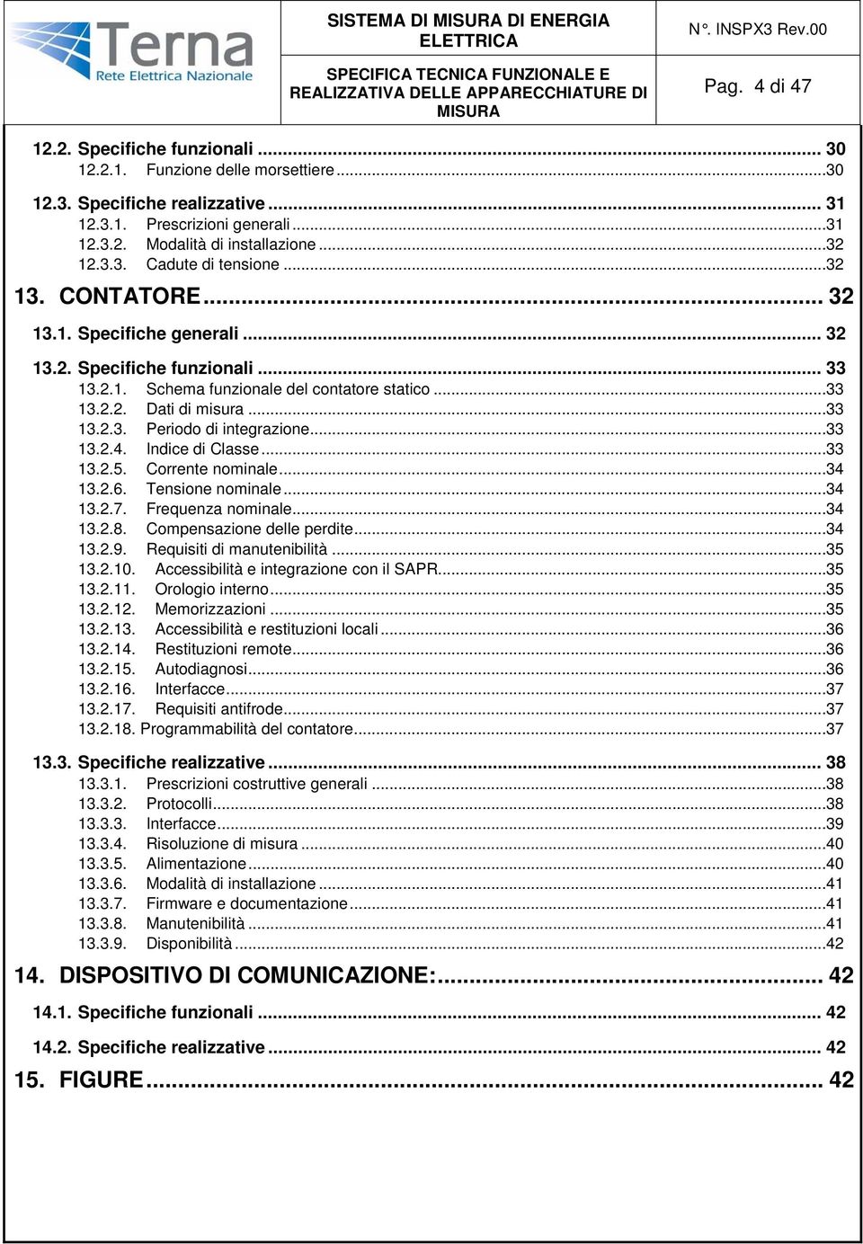 ..33 13.2.3. Periodo di integrazione...33 13.2.4. Indice di Classe...33 13.2.5. Corrente nominale...34 13.2.6. Tensione nominale...34 13.2.7. Frequenza nominale...34 13.2.8.