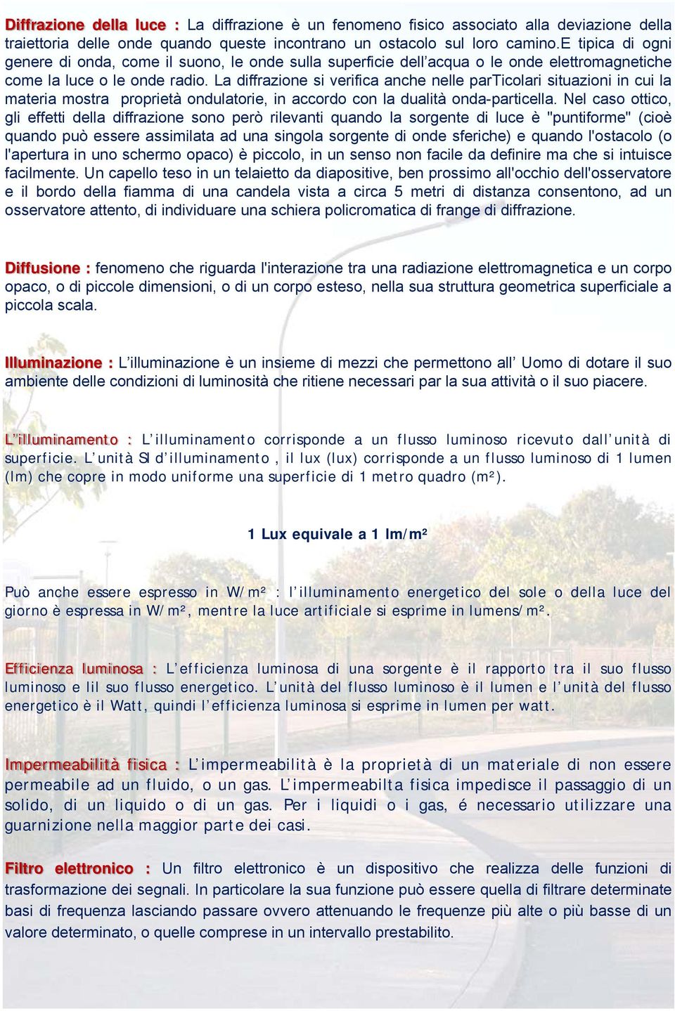 La diffrazione si verifica anche nelle particolari situazioni in cui la materia mostra proprietà ondulatorie, in accordo con la dualità onda-particella.