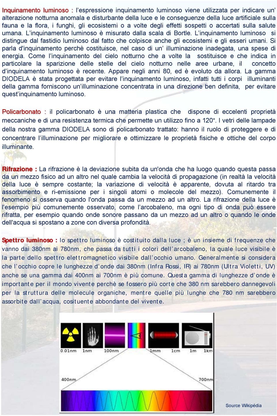 L inquinamento luminoso si distingue dal fastidio luminoso dal fatto che colpisce anche gli ecosistemi e gli esseri umani.