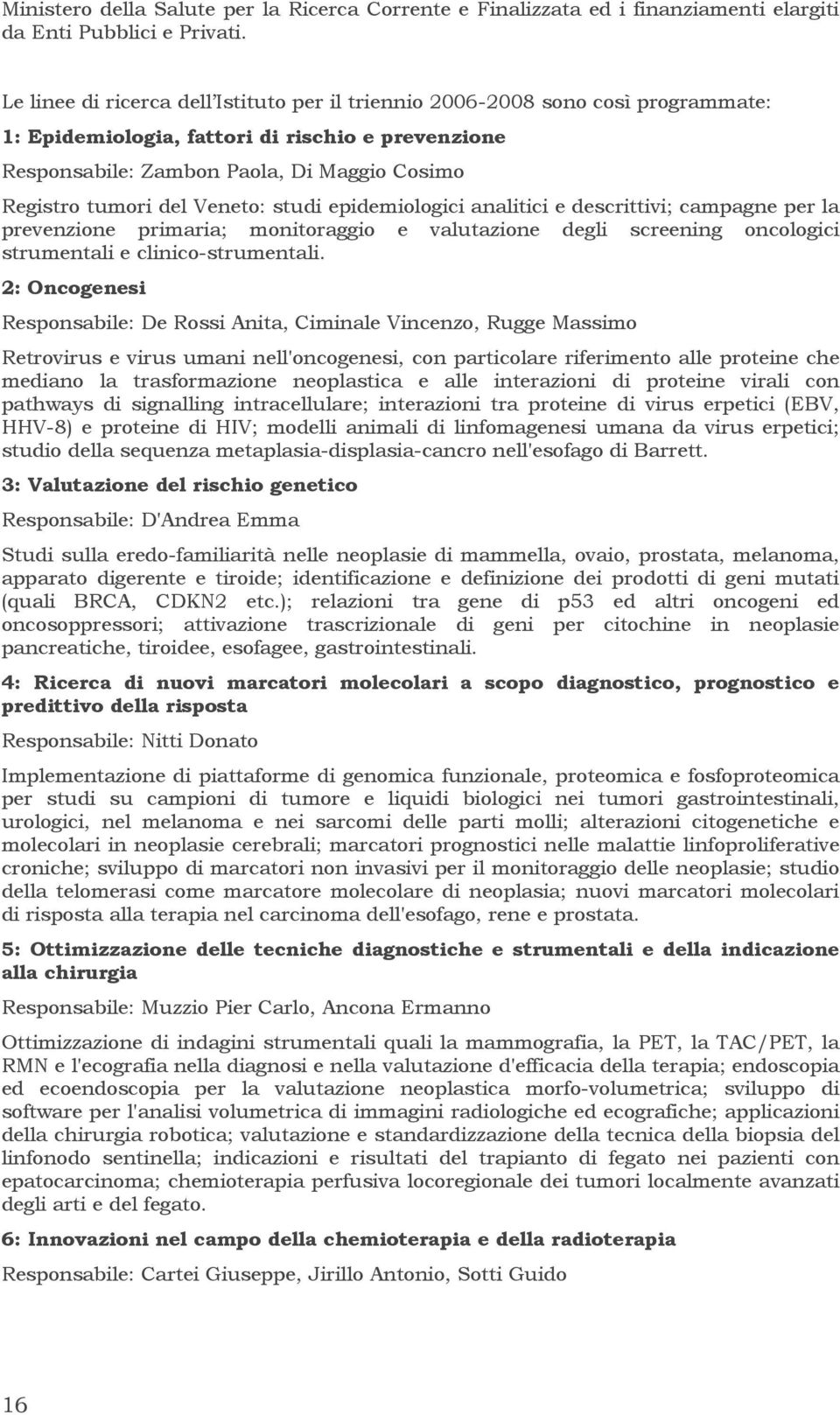 Veneto: studi epidemiologici analitici e descrittivi; campagne per la prevenzione primaria; monitoraggio e valutazione degli screening oncologici strumentali e clinico-strumentali.