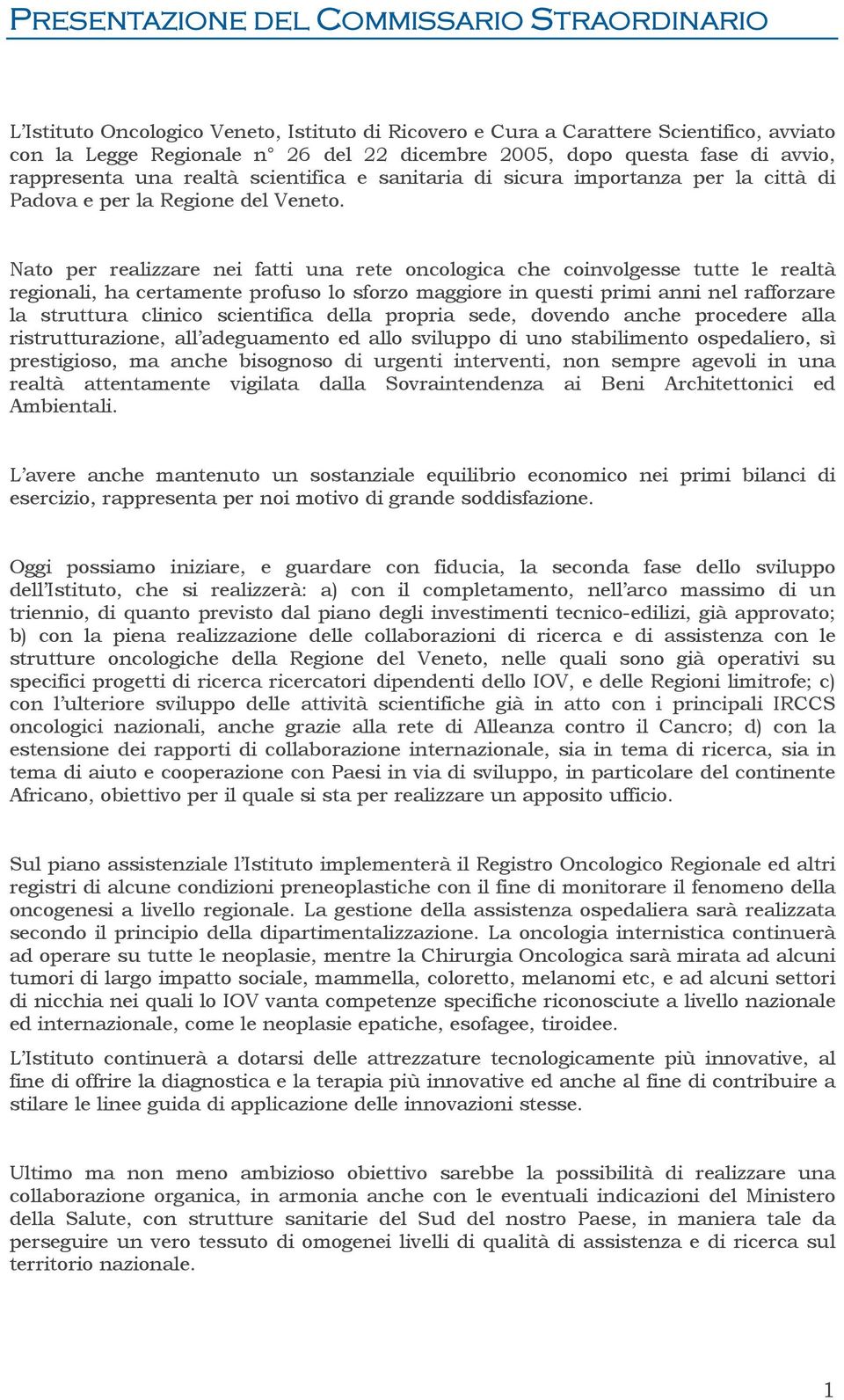 Nato per realizzare nei fatti una rete oncologica che coinvolgesse tutte le realtà regionali, ha certamente profuso lo sforzo maggiore in questi primi anni nel rafforzare la struttura clinico