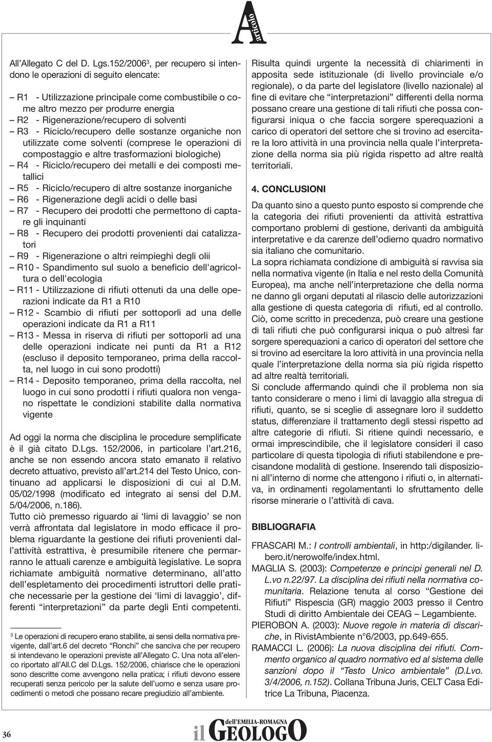 solventi R3 - Riciclo/recupero delle sostanze organiche non utilizzate come solventi (comprese le operazioni di compostaggio e altre trasformazioni biologiche) R4 - Riciclo/recupero dei metalli e dei