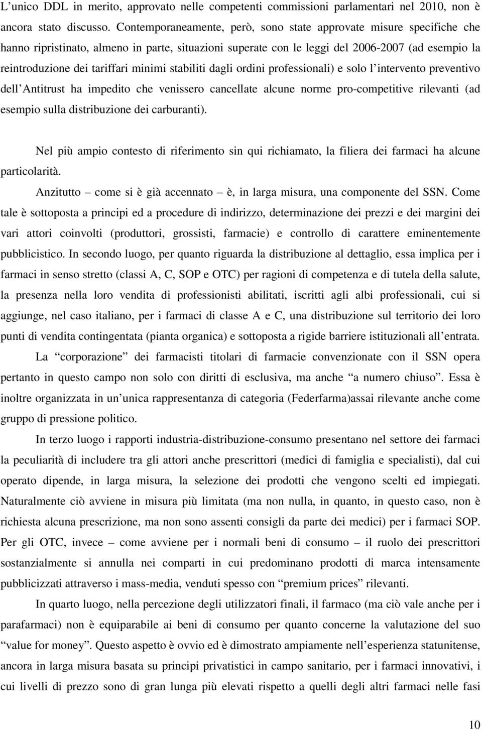 minimi stabiliti dagli ordini professionali) e solo l intervento preventivo dell Antitrust ha impedito che venissero cancellate alcune norme pro-competitive rilevanti (ad esempio sulla distribuzione