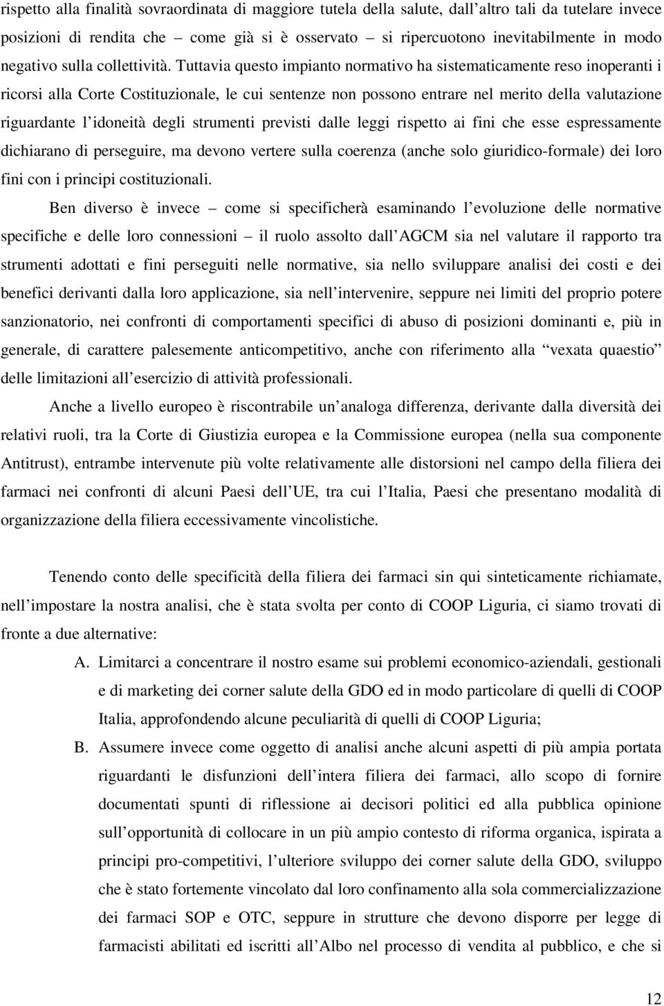 Tuttavia questo impianto normativo ha sistematicamente reso inoperanti i ricorsi alla Corte Costituzionale, le cui sentenze non possono entrare nel merito della valutazione riguardante l idoneità